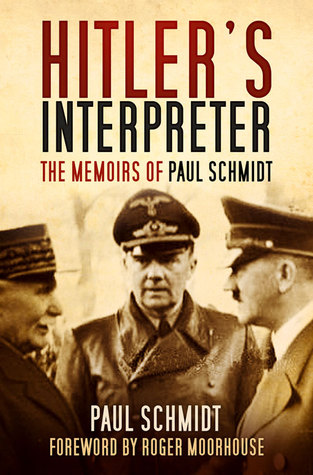 Hitlers Interpreter The Memoirs Of Paul Schmidt Paperback Paul Schmidt Roger Moorhouse
