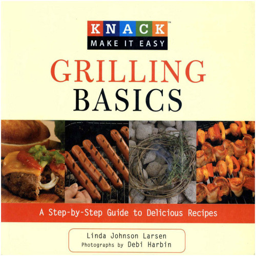 Knack Grilling Basics A Stepbystep Guide To Delicious Recipes Linda Larsen
