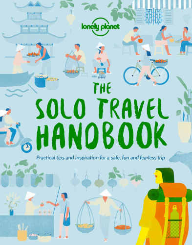 The Solo Travel Handbook Practical Tips And Inspiration For A Safe Fun And Fearless Trip Lonely Planet