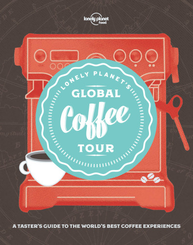Lonely Planets Global Coffee Tour Lonely Planet