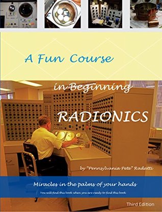 A Fun Course In Beginning Radionics Third Edition Miracles In The Palms Of Your Hands Mastering Radionics Series Book 1 3rd Edition Peter Radatti