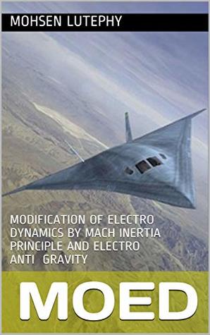 Moed Modification Of Electro Dynamics By Mach Inertia Principle And Electro Anti Gravity Kindle Edition Mohsen Lutephy