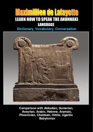 Learn How To Speak The Anunnaki Language Comparison With Akkadian Sumerian Assyrian Arabic Hebrew Aramaic Phoenician Chaldean Hittite Ugaritic Origin Of Our Languages On Earth Volume I Kindle Edition Jeanmaximillien De La Croix De Lafayette