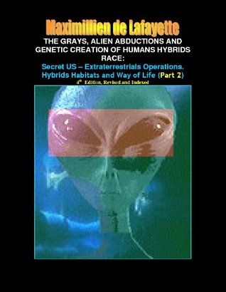 Part 2 The Grays Alien Abductions And Genetic Creation Of Humans Hybrids Race Secret Us Extraterrestrials Operations Hybrids Habitats And Way Of Life4th Edition Aliens And Hybrids Among Us Kindle Edition Jeanmaximillien De La Croix De Lafayette