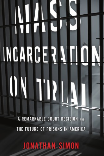 Mass Incarceration On Trial A Remarkable Court Decision And The Future Of Prisons In America Jonathan Simon