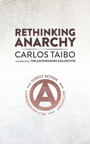Rethinking Anarchy Direct Action Autonomy Selfmanagement Carlos Taibo