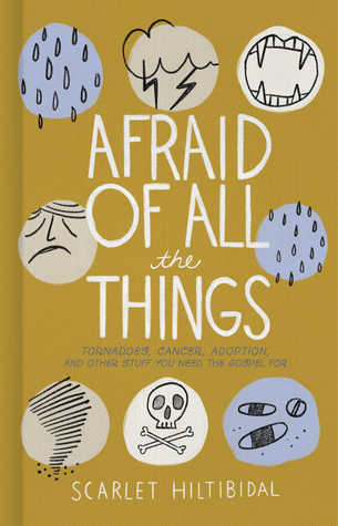 Afraid Of All The Things Tornadoes Cancer Adoption And Other Stuff You Need The Gospel For Hardcover Scarlet Hiltibidal