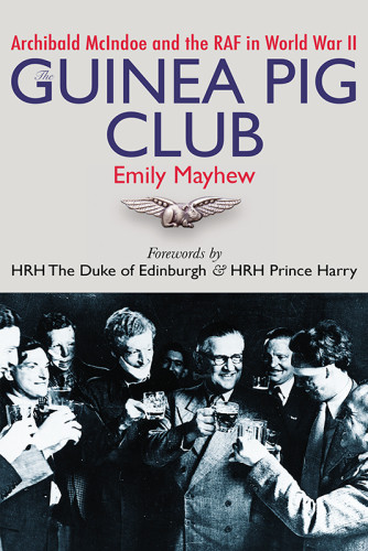 The Guinea Pig Club Archibald Mcindoe And The Raf In World War Ii Emily Mayhew