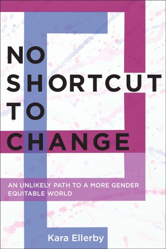 No Shortcut To Change An Unlikely Path To A More Gender Equitable World Kara Ellerby