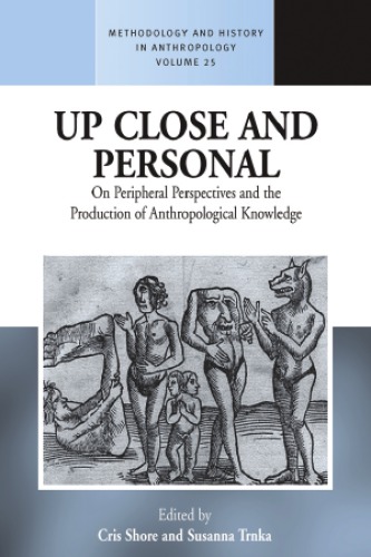 Up Close And Personal On Peripheral Perspectives And The Production Of Anthropological Knowledge Cris Shore And Susanna Trnka Eds