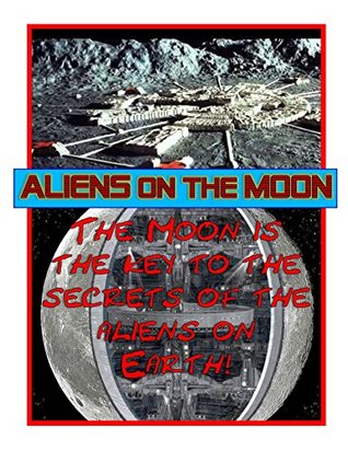 Aliens On The Moon According To The Aliens The Moon Is The Key To The What The Aliens Are Doing On Earth As Well As The Future Of Humans Blue Planet Project Book 17 Kindle Edition Gil Carlson