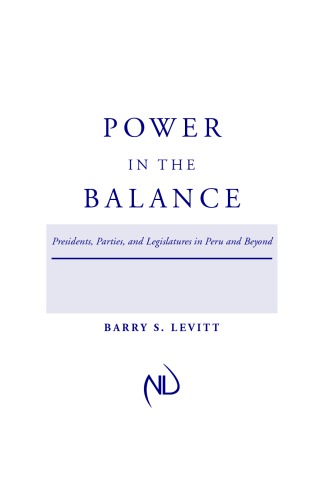 Power In The Balance Presidents Parties And Legislatures In Peru And Beyond Barry S Levitt
