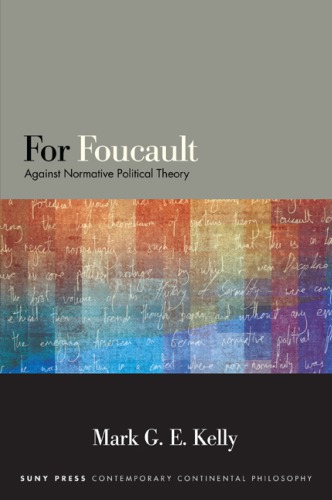 For Foucault Against Normative Political Theory Mark G E Kelly