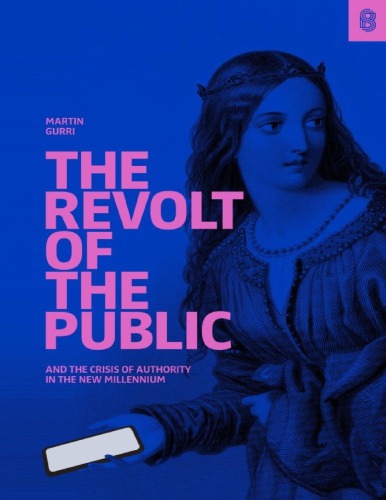 The Revolt Of The Public And The Crisis Of Authority In The New Millennium Martin Gurri