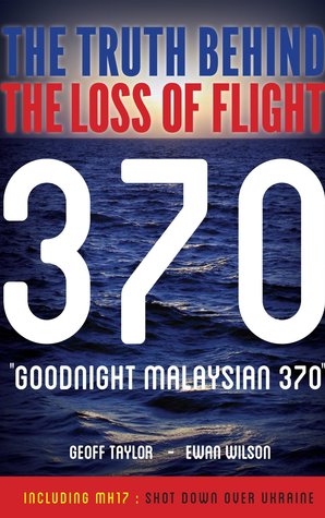 Goodnight Malaysian 370 The Truth Behind The Loss Of Flight 370 Paperback Ewan Wilson Geoff Taylor Kingsley Field