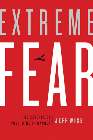 Extreme Fear The Science Of Your Mind In Danger Hardcover Jeff Wise