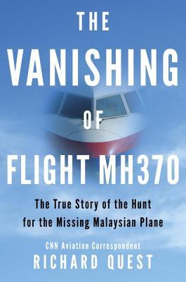 The Vanishing Of Flight Mh370 The True Story Of The Hunt For The Missing Malaysian Plane Hardcover Richard Quest