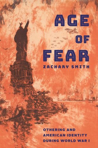 Age Of Fear Othering And American Identity During World War I Zachary Smith