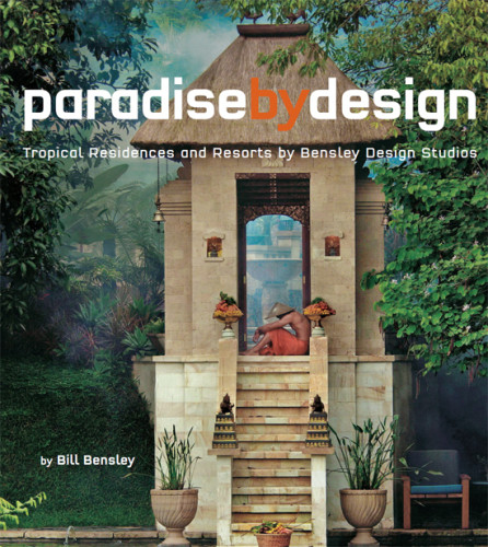 Paradise By Design Tropical Residences And Resorts By Bensley Design Studios Bill Bensley