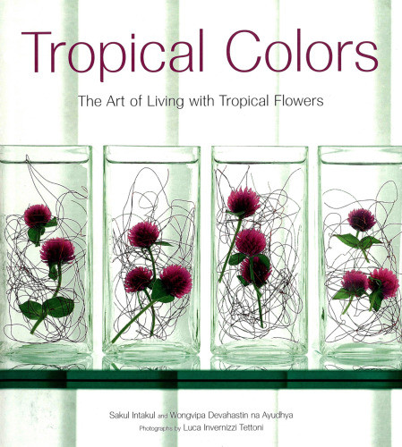 Tropical Colors The Art Of Living With Tropical Flowers Sakul Intakul