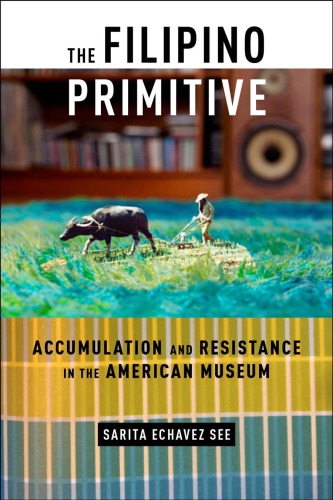 The Filipino Primitive Accumulation And Resistance In The American Museum Sarita Echavez See
