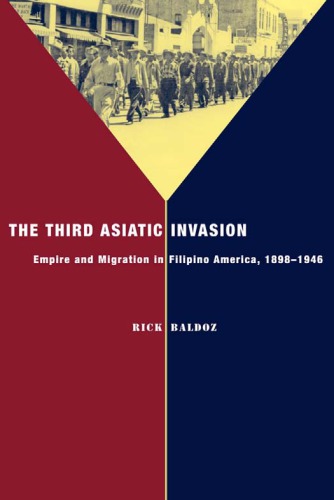 The Third Asiatic Invasion Empire And Migration In Filipino America 18981946 Rick Baldoz