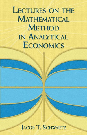 Lectures On The Mathematical Method In Analytical Economics Jacob T Schwartz