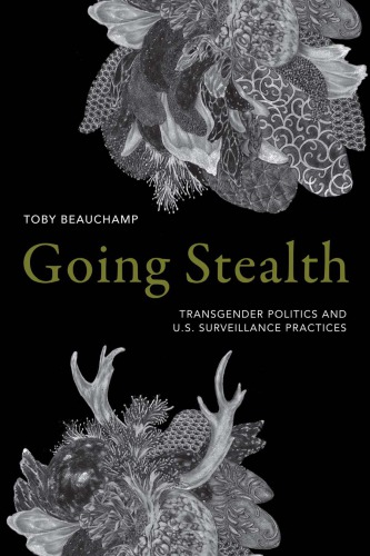 Going Stealth Transgender Politics And Us Surveillance Practices Toby Beauchamp