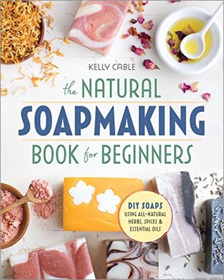 The Natural Soap Making Book For Beginners Kindle Edition Kelly Cable