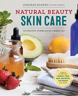 Natural Beauty Skin Care 110 Organic Formulas For A Radiant You Kindle Edition Deborah Burnes
