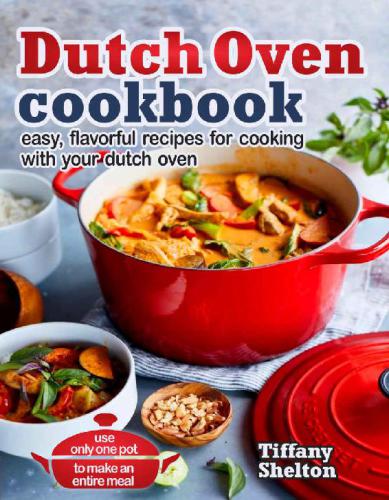 Dutch Oven Cookbook Easy Flavorful Recipes For Cooking With Your Dutch Oven Tiffany Selton