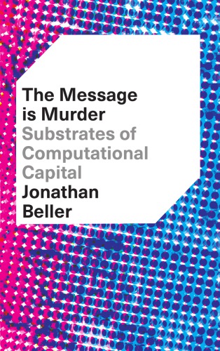 The Message Is Murder Substrates Of Computational Capital Jonathan Beller
