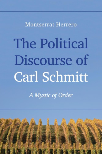The Political Discourse Of Carl Schmitt A Mystic Of Order Montserrat Herrero