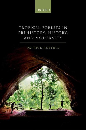 Tropical Forests In Human Prehistory History And Modernity Patrick Roberts