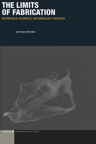 The Limits Of Fabrication Materials Science Materialist Poetics Nathan Brown