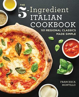 The 5ingredient Italian Cookbook 101 Regional Classics Made Simple Kindle Edition Francesca Montillo