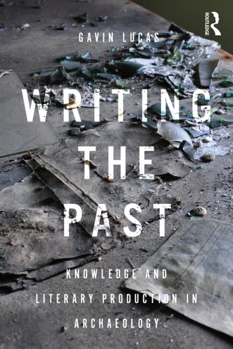 Writing The Past Knowledge And Literary Production In Archaeology Gavin Lucas