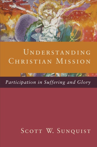 Understanding Christian Mission Participation In Suffering And Glory Scott W Sunquist