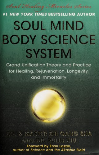 Soul Mind Body Science System Grand Unification Theory And Practice For Healing Rejuvenation Longevity And Immortality Zhi Gang Sha
