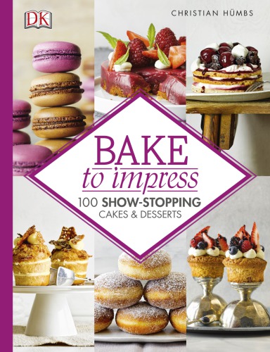 Bake To Impress 100 Showstopping Cakes And Desserts Christian Hmbs