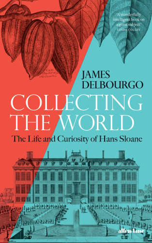Collecting The World The Life And Curiosity Of Hans Sloane James Delbourgo