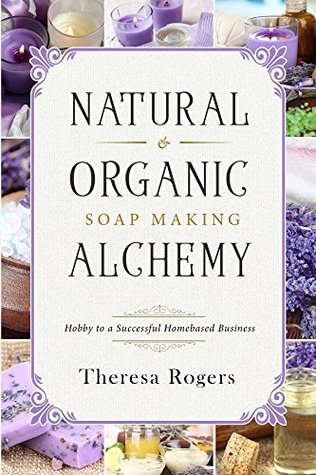 Natural And Organic Soap Making Alchemy Kindle Edition Theresa Rogers