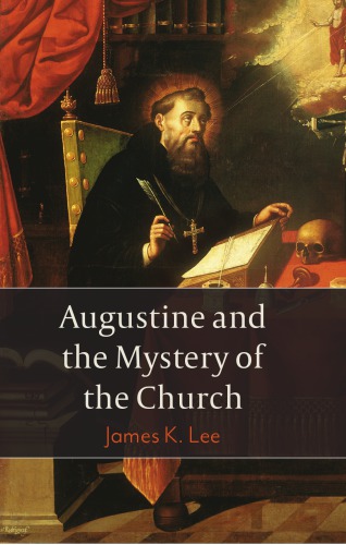 Augustine And The Mystery Of The Church James K Lee