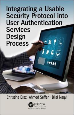 Integrating A Usable Security Protocol Into User Authentication Services Design Process Christina Braz Ahmed Seffah Bilal Naqvi
