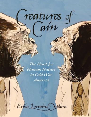 Creatures Of Cain The Hunt For Human Nature In Cold War America Erika Lorraine Milam