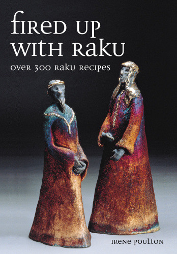 Fired Up With Raku Over 300 Raku Recipes Irene Poulton