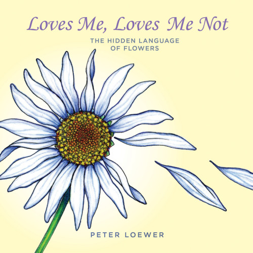 Loves Me Loves Me Not The Hidden Language Of Flowers Peter Loewer