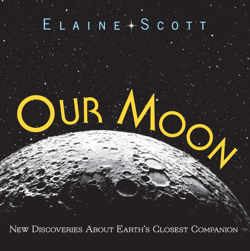 Our Moon New Discoveries About Earths Closest Companion Elaine Scott