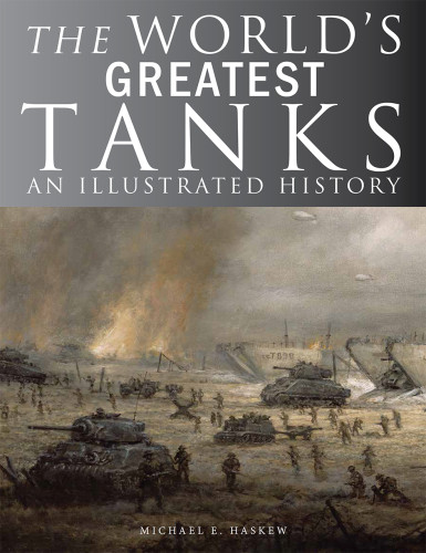 The Worlds Greatest Tanks An Illustrated History Michael E Haskew