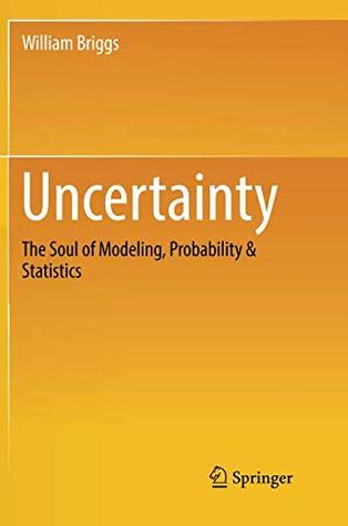 Uncertainty The Soul Of Modeling Probability Statistics Paperback William Briggs